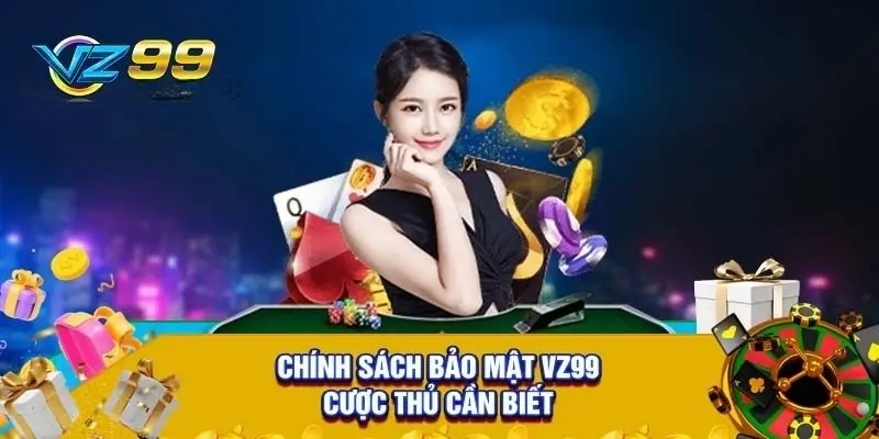 Chính sách bảo mật tại Vz99 mà người chơi cần nắm rõ